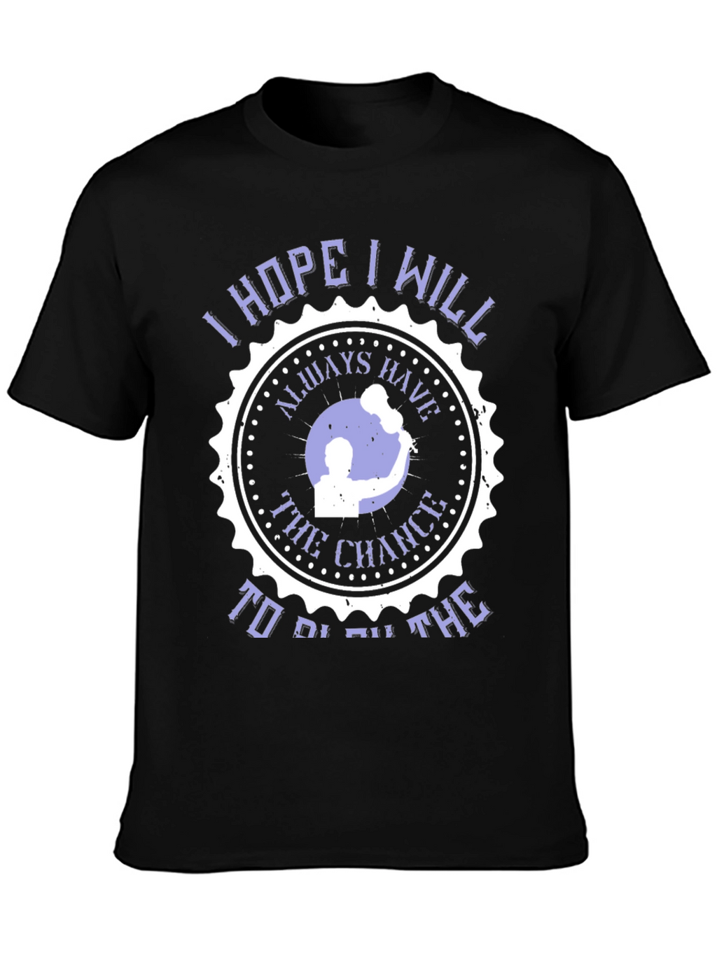 I Hope I Will Always Have The Chance T-Shirt