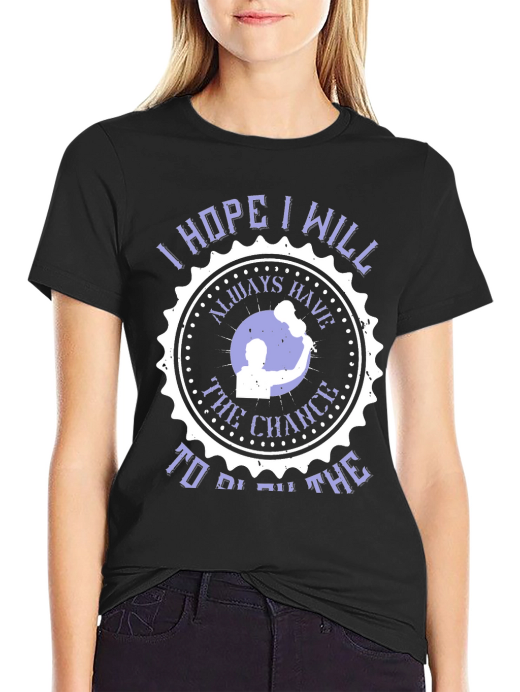 I Hope I Will Always Have The Chance T-Shirt