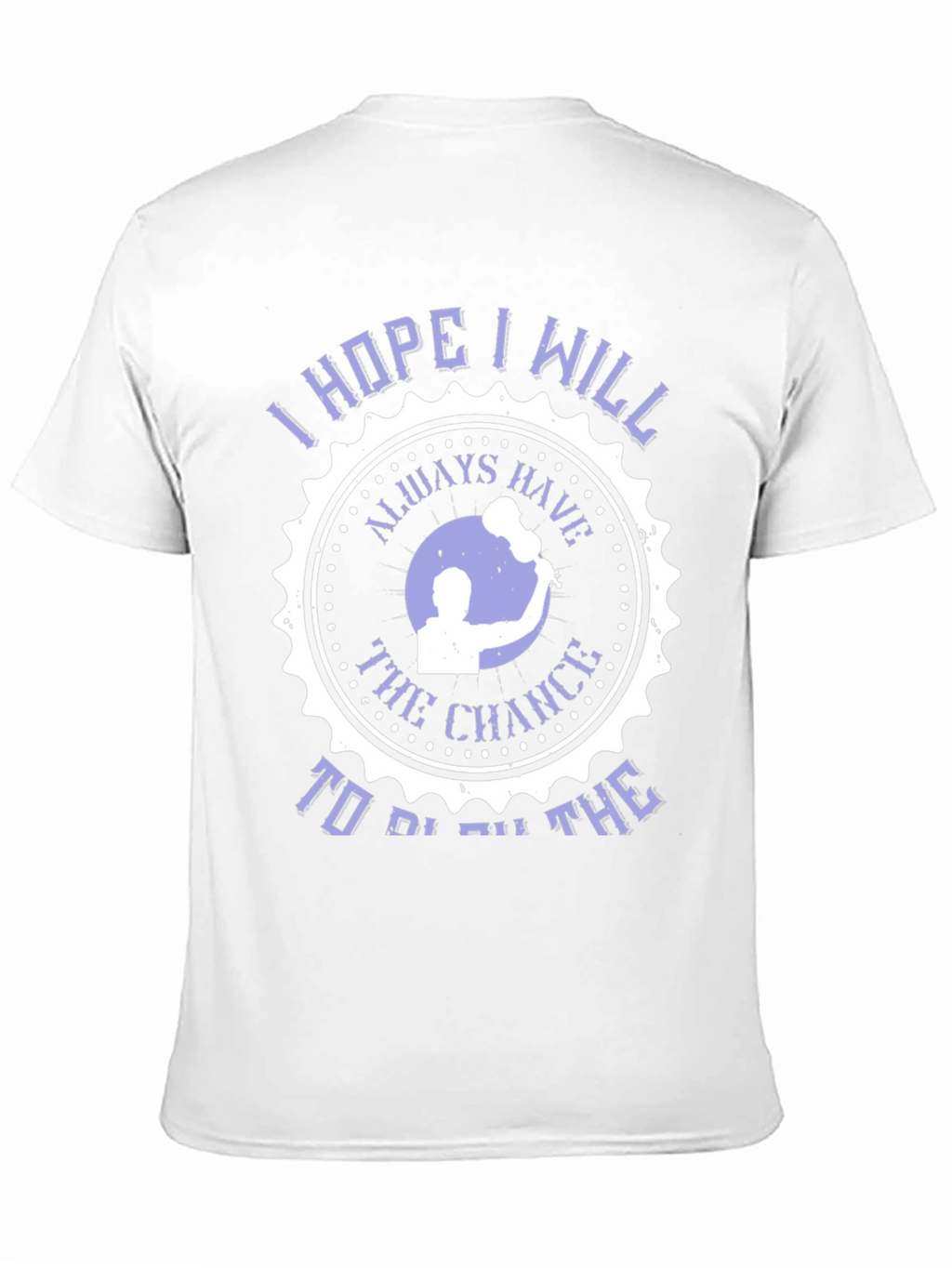 I Hope I Will Always Have The Chance T-Shirt