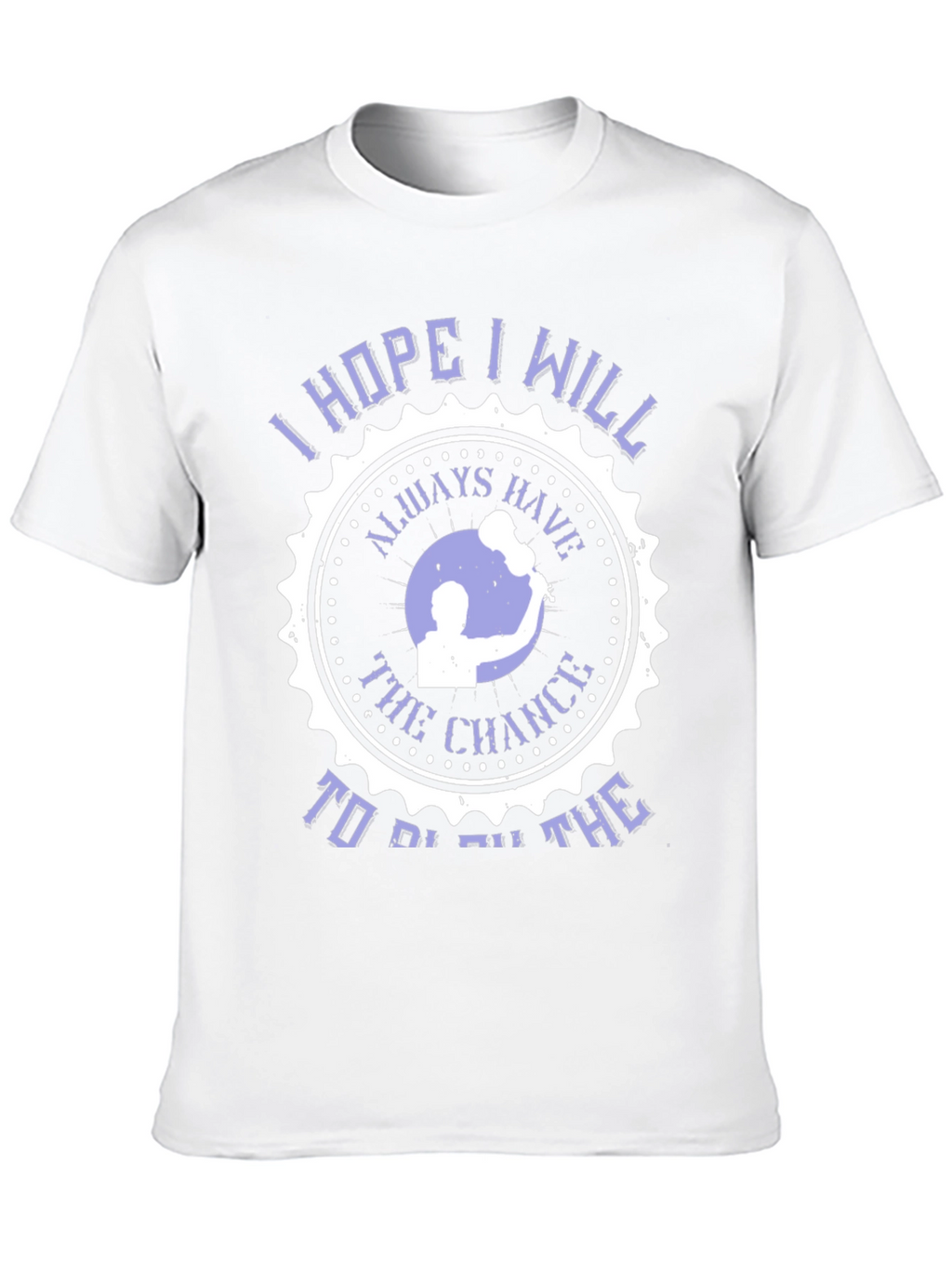 I Hope I Will Always Have The Chance T-Shirt