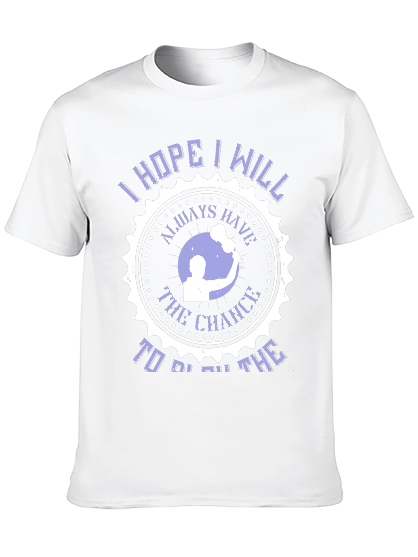 I Hope I Will Always Have The Chance T-Shirt