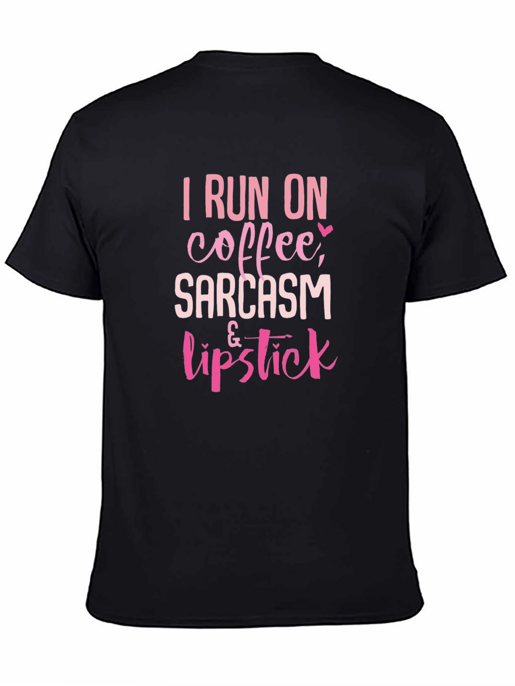 I Run on Coffee Sarcasm & Lipstick T-Shirt