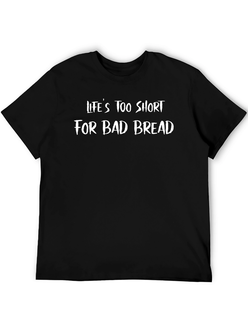 Lifes Too Short For Bad Bread T-Shirt