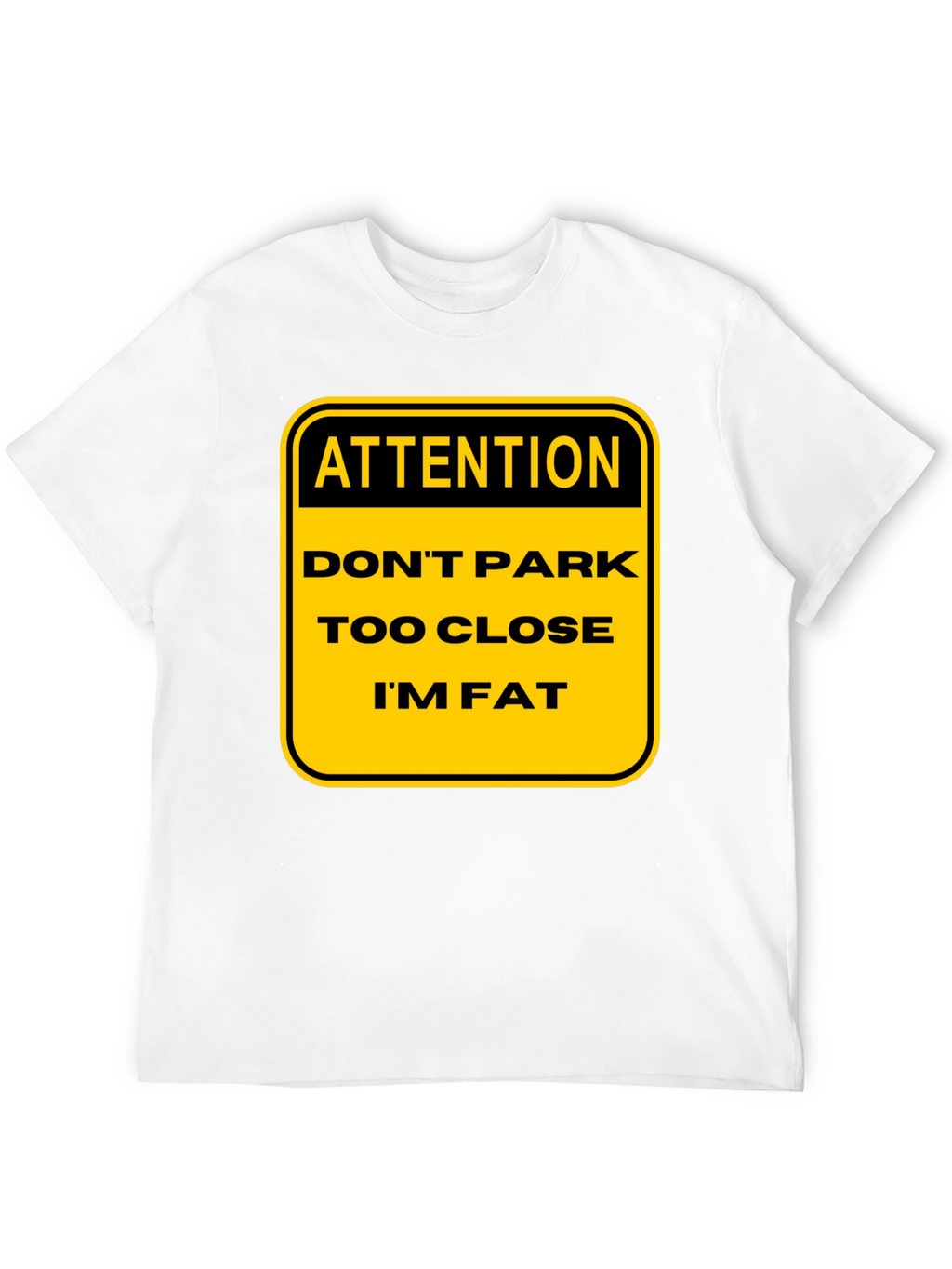 Funny Warning: Dont Park Too Close Im Fat T-Shirt