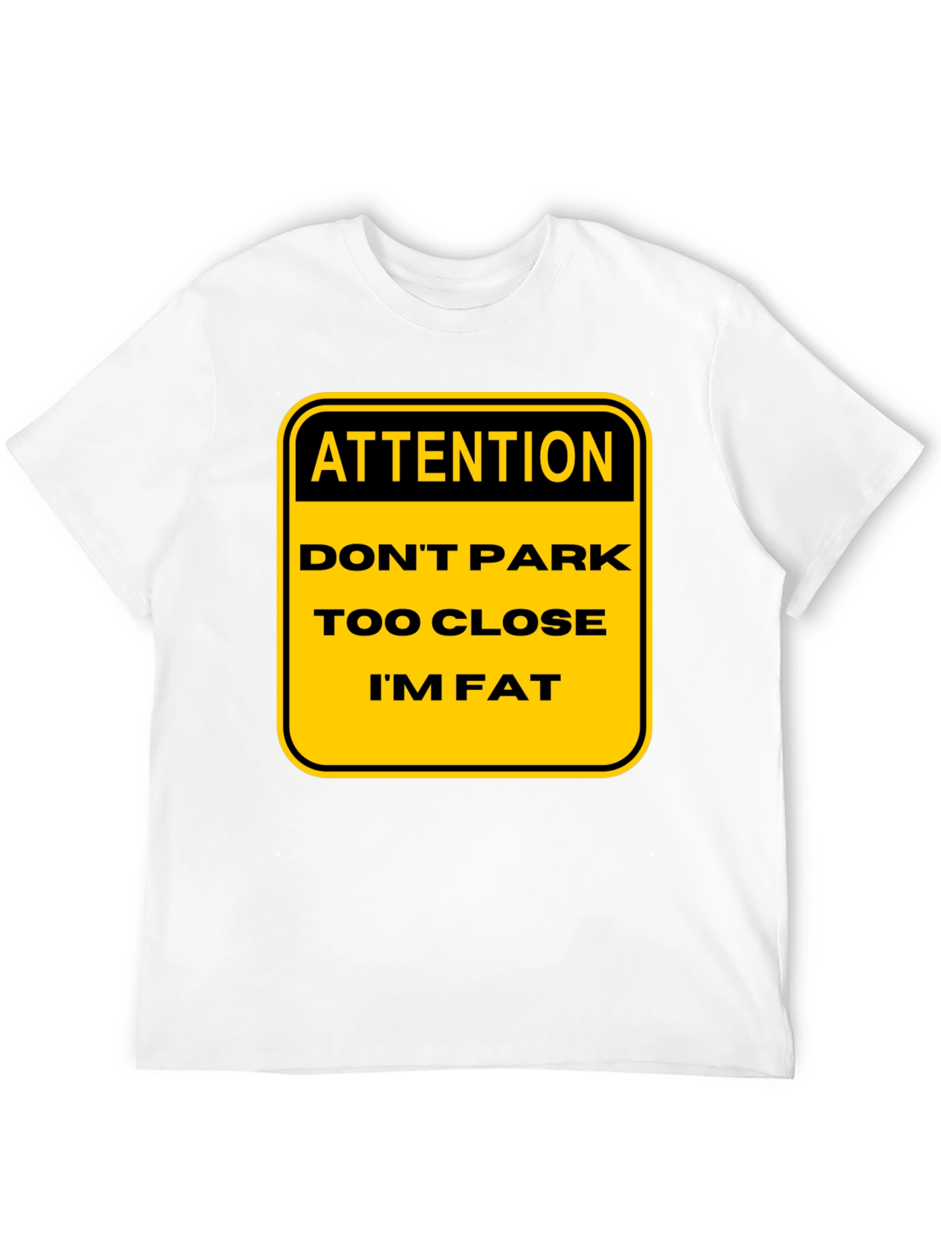 Funny Warning: Dont Park Too Close Im Fat T-Shirt