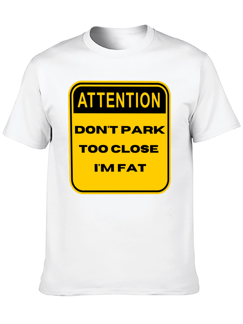 Funny Warning: Dont Park Too Close Im Fat T-Shirt