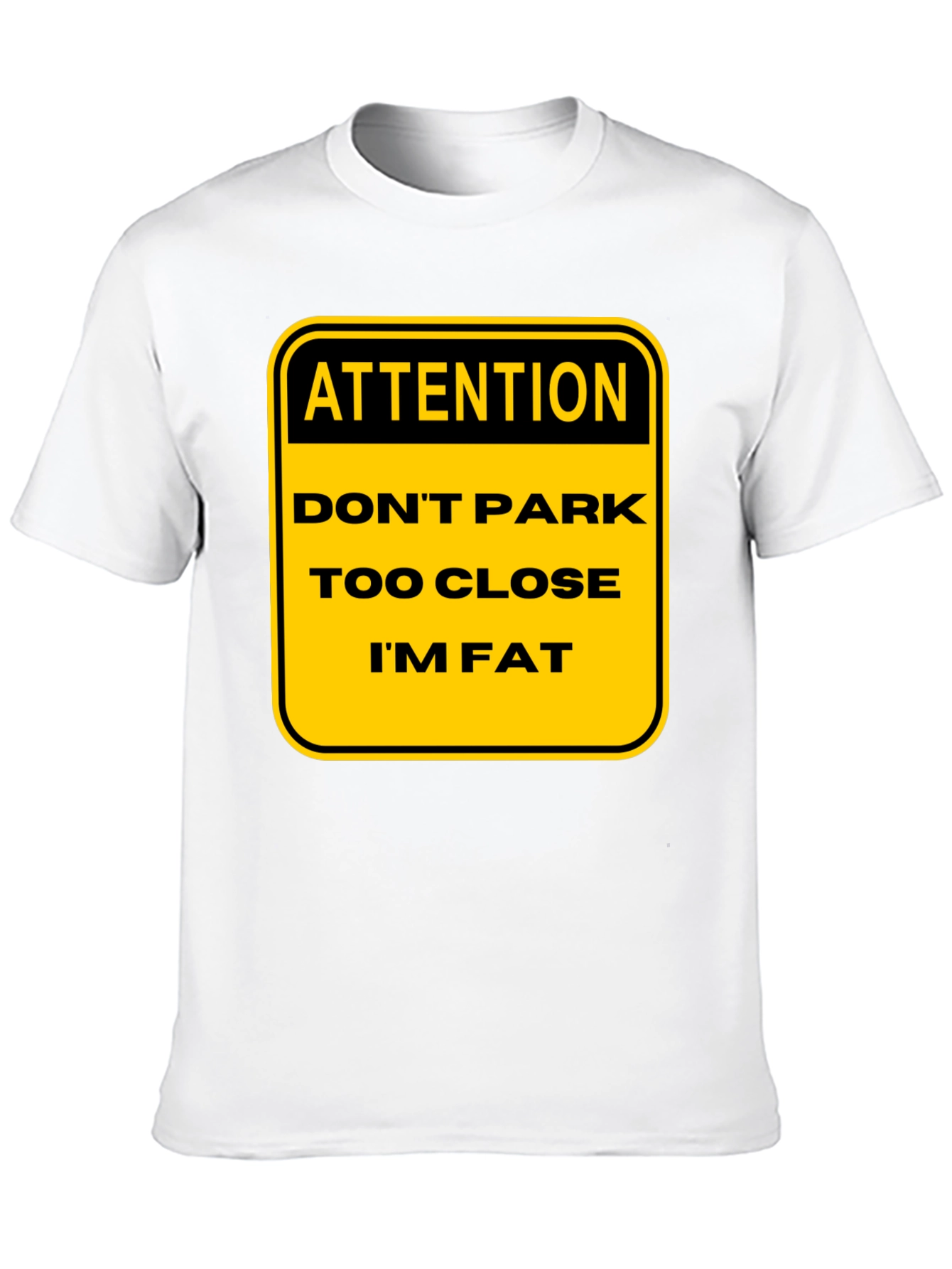 Funny Warning: Dont Park Too Close Im Fat T-Shirt