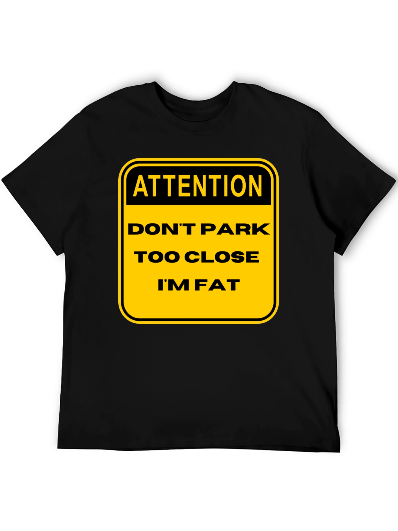 Funny Warning: Dont Park Too Close Im Fat T-Shirt