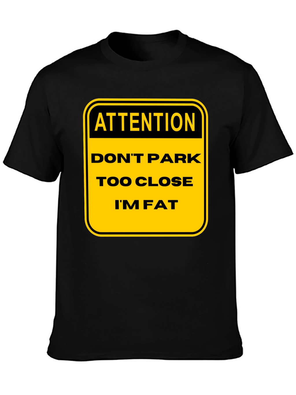 Funny Warning: Dont Park Too Close Im Fat T-Shirt