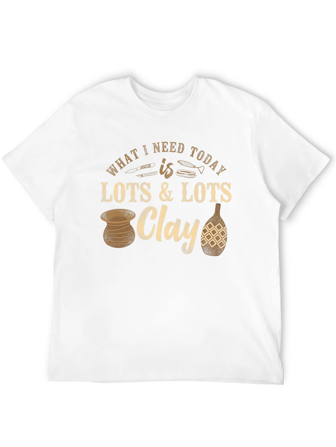 Pottery Lover T-Shirt: Clay is All I Need