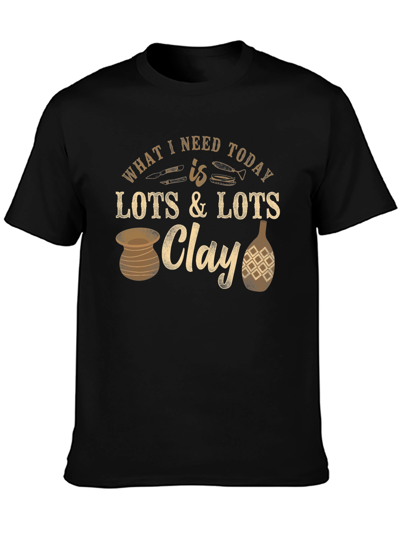 Pottery Lover T-Shirt: Clay is All I Need