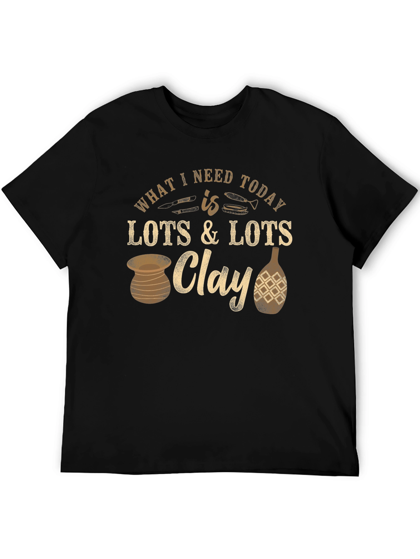 Pottery Lover T-Shirt: Clay is All I Need
