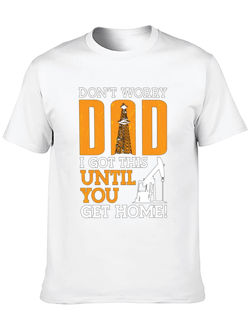Dont Worry Dad T-Shirt - Oil Rig Design