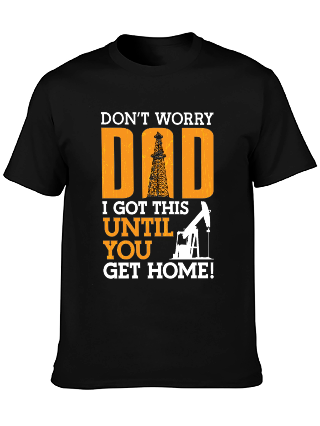 Dont Worry Dad T-Shirt - Oil Rig Design