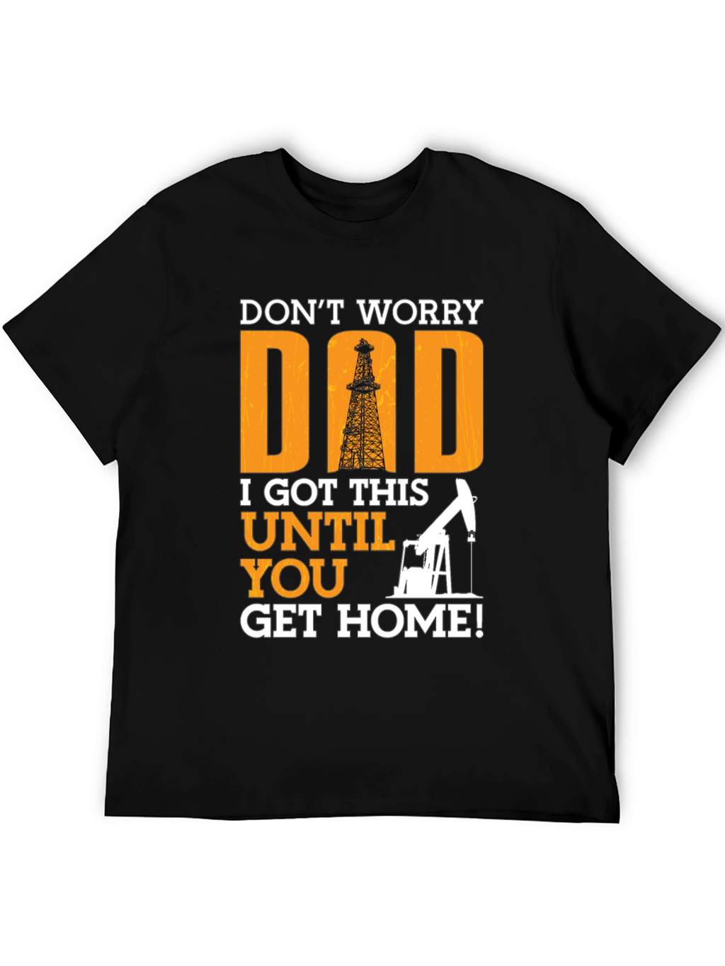 Dont Worry Dad T-Shirt - Oil Rig Design