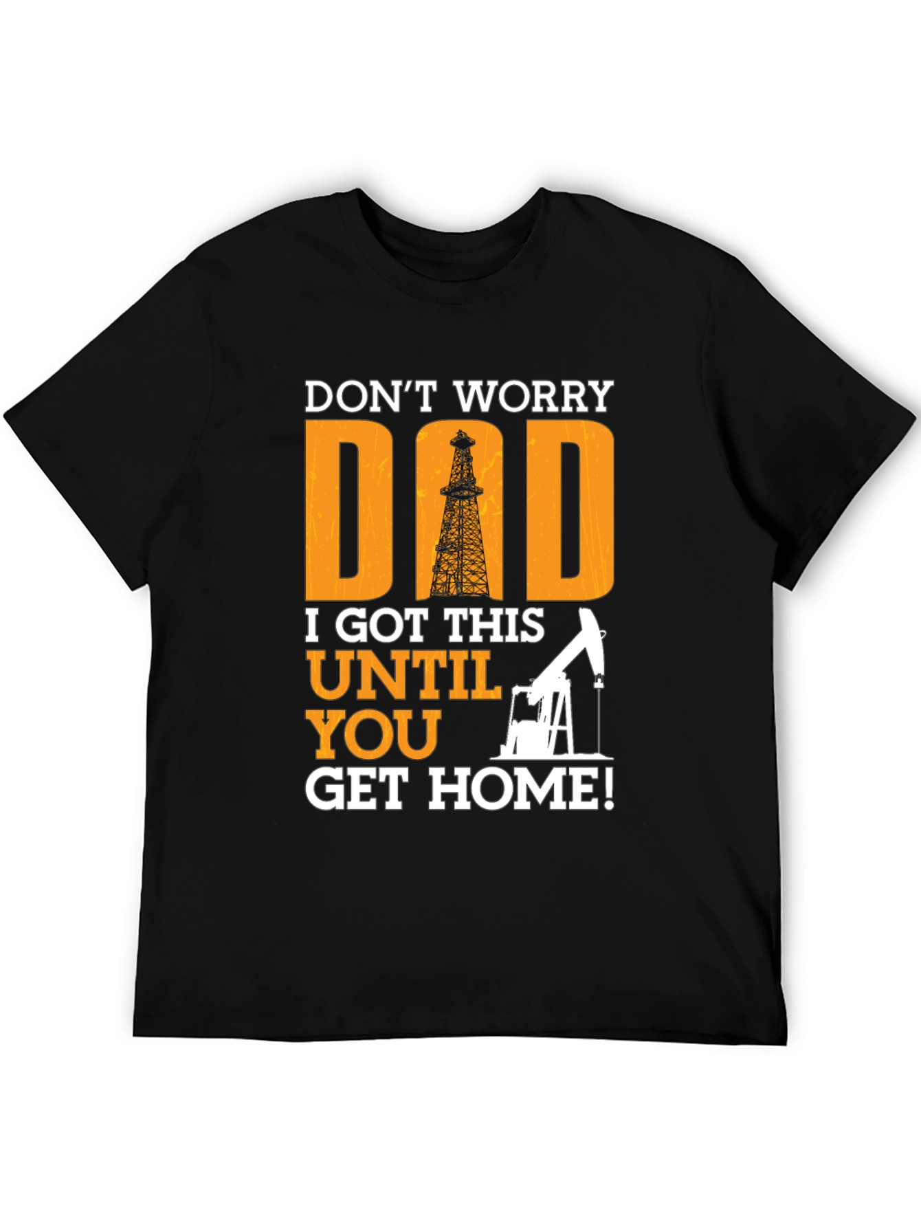 Dont Worry Dad T-Shirt - Oil Rig Design