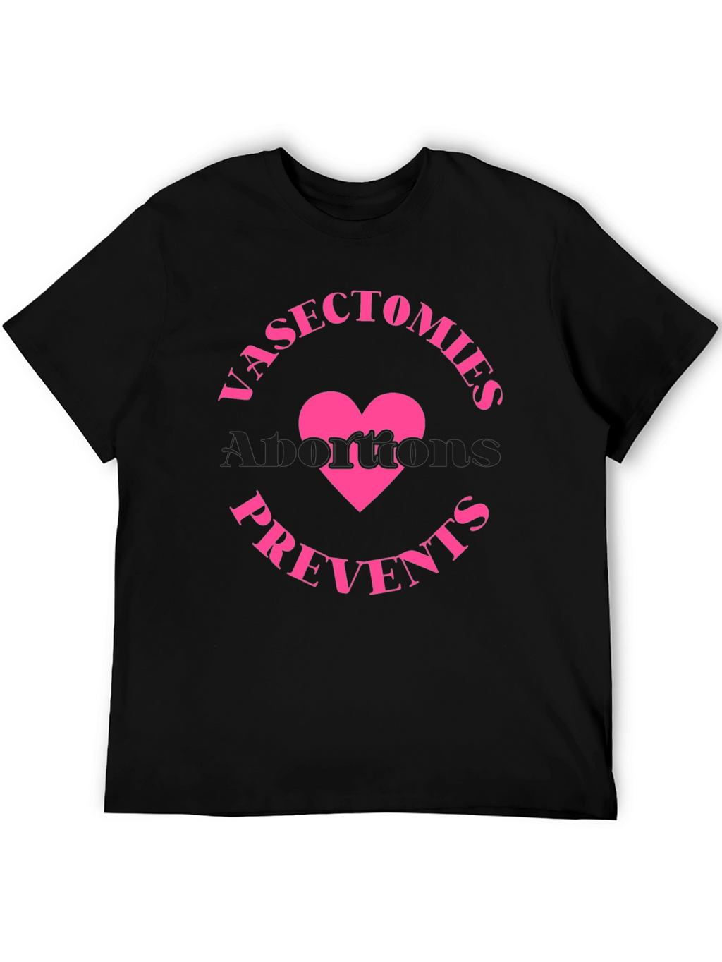 Vasectomies Prevents Abortions Funny Slogan T-Shirt