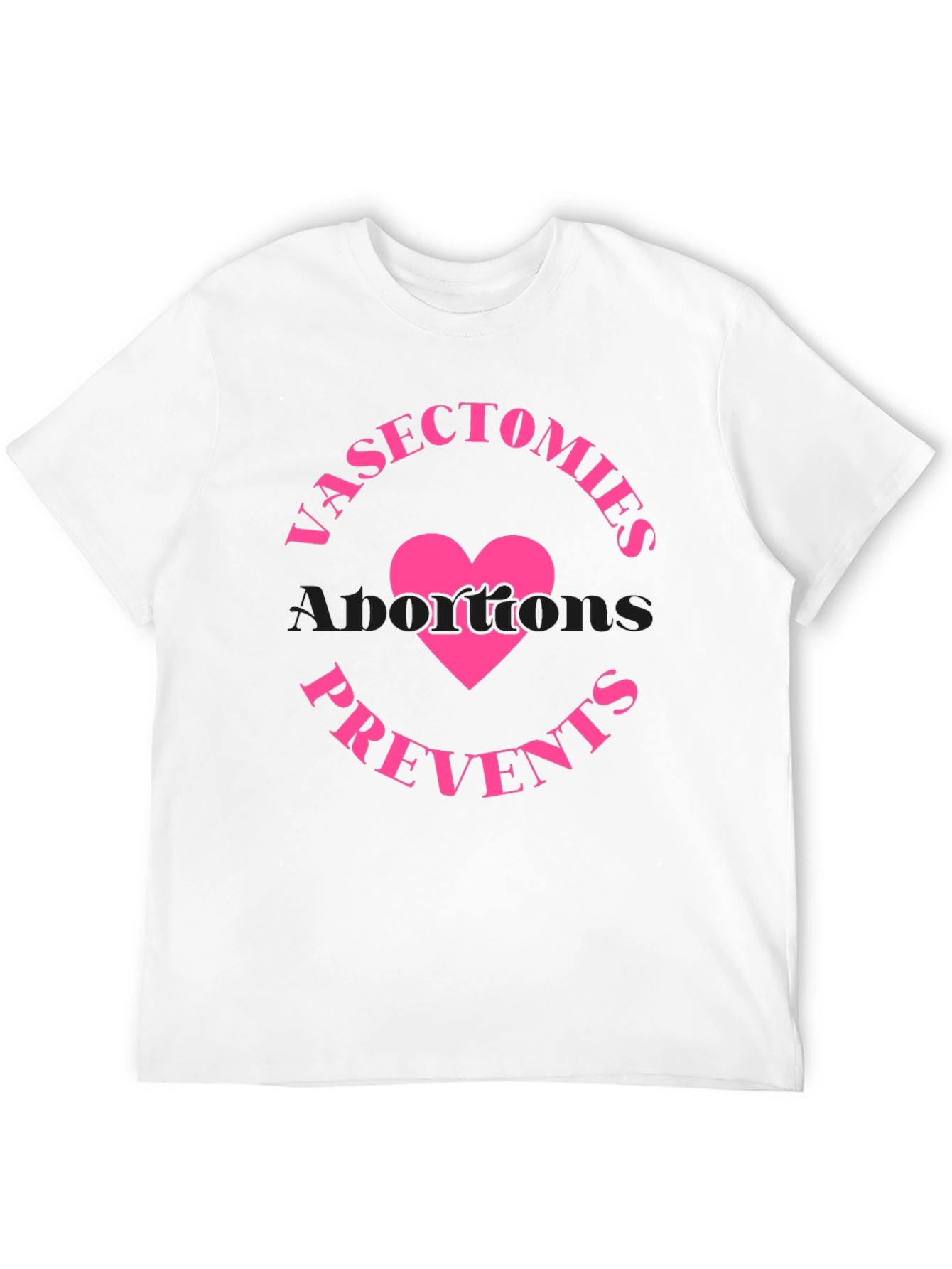 Vasectomies Prevents Abortions Funny Slogan T-Shirt