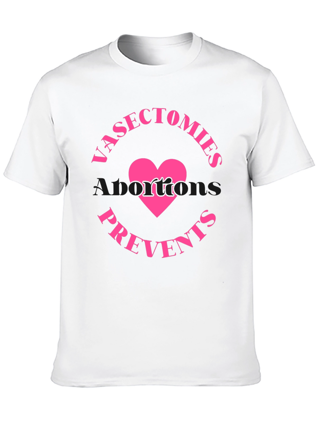 Vasectomies Prevents Abortions Funny Slogan T-Shirt