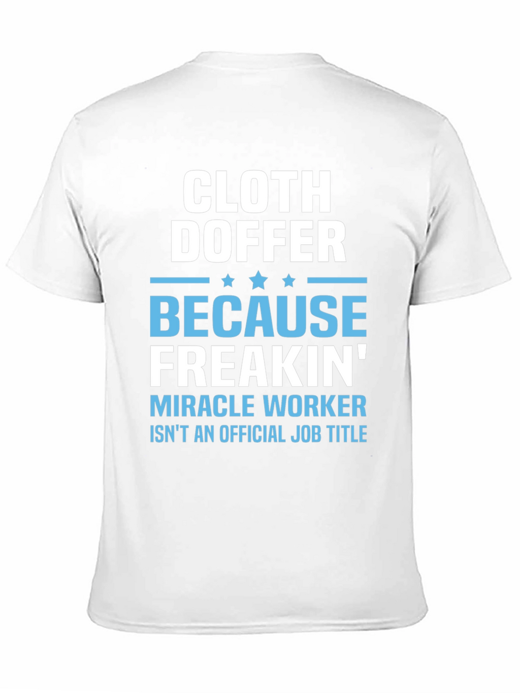 Cloth Doffer Freakin Miracle Worker T-Shirt