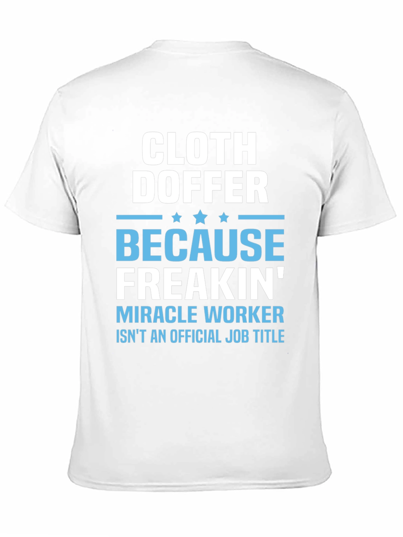 Cloth Doffer Freakin Miracle Worker T-Shirt