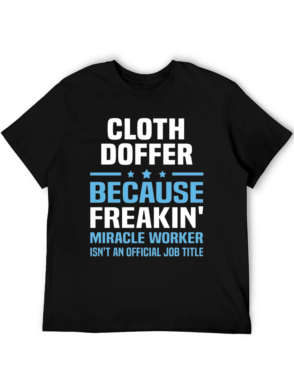 Cloth Doffer Freakin Miracle Worker T-Shirt