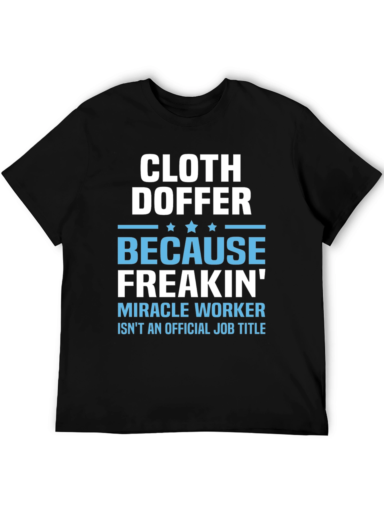 Cloth Doffer Freakin Miracle Worker T-Shirt