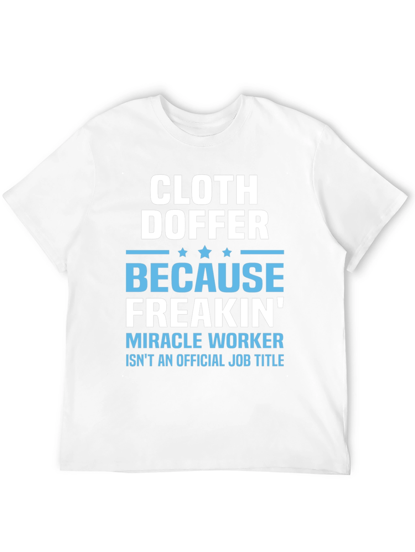 Cloth Doffer Freakin Miracle Worker T-Shirt