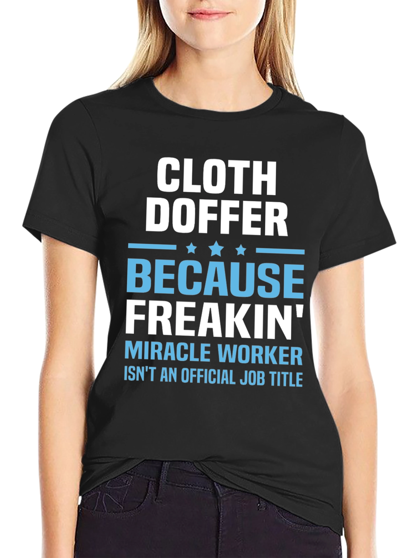 Cloth Doffer Freakin Miracle Worker T-Shirt