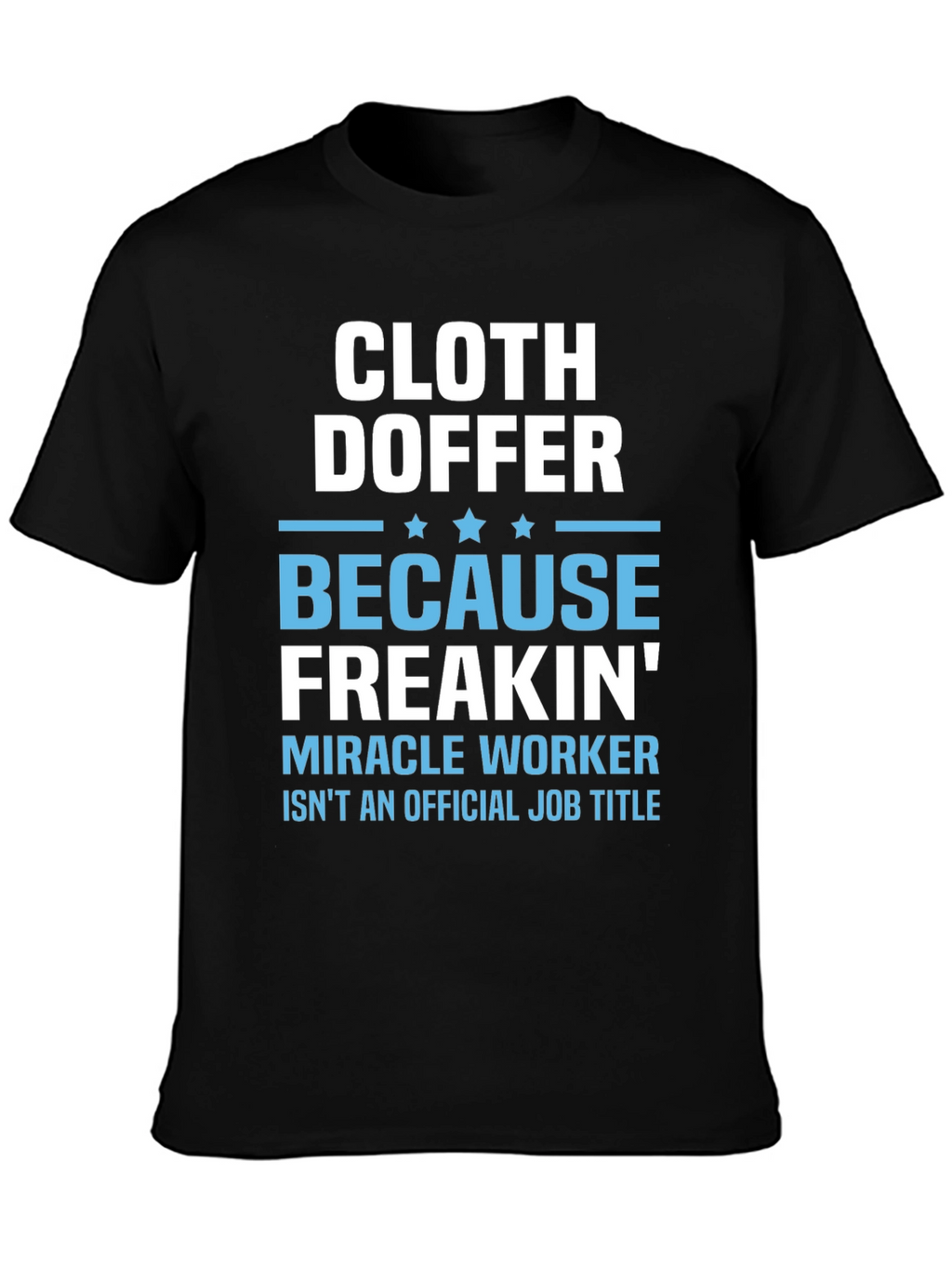 Cloth Doffer Freakin Miracle Worker T-Shirt