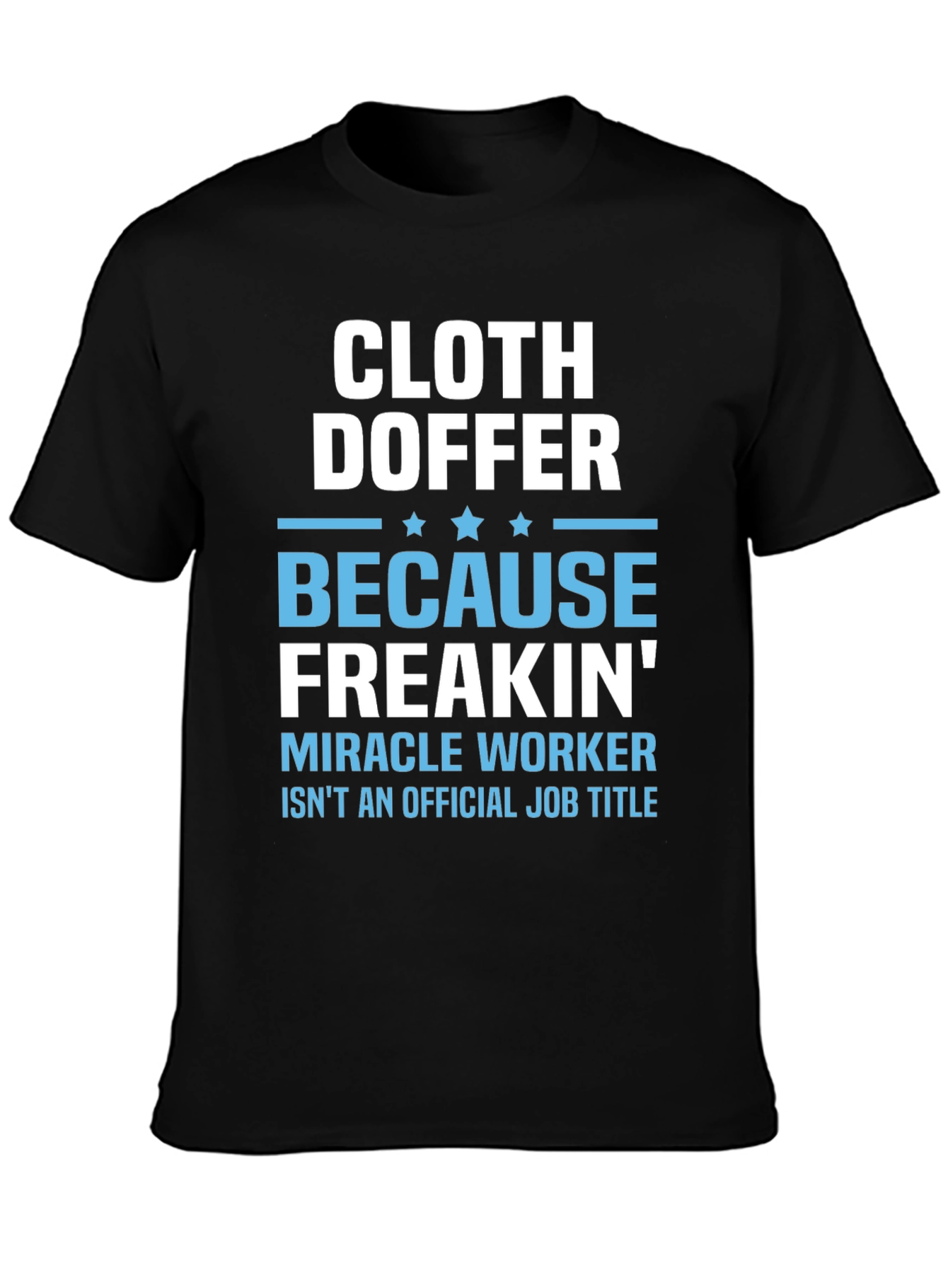 Cloth Doffer Freakin Miracle Worker T-Shirt