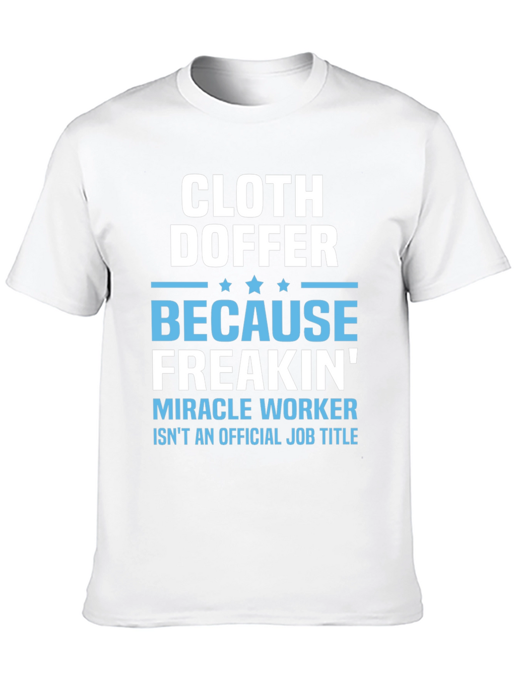 Cloth Doffer Freakin Miracle Worker T-Shirt