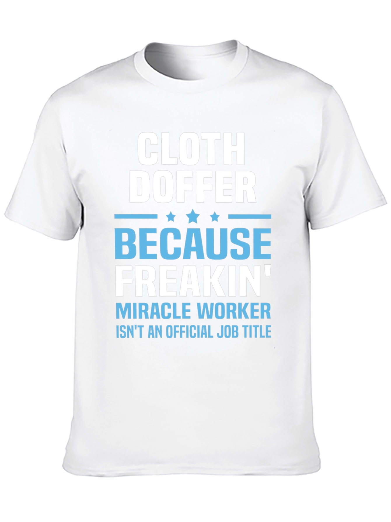 Cloth Doffer Freakin Miracle Worker T-Shirt