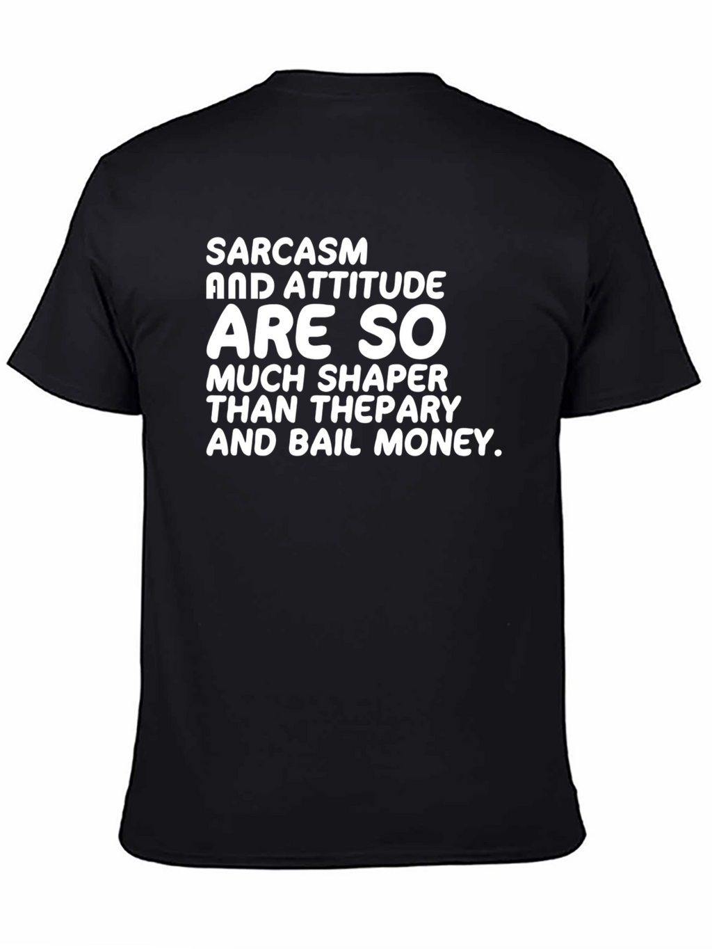 Sarcasm & Attitude T-Shirt - Much Shaper Than Therapy!