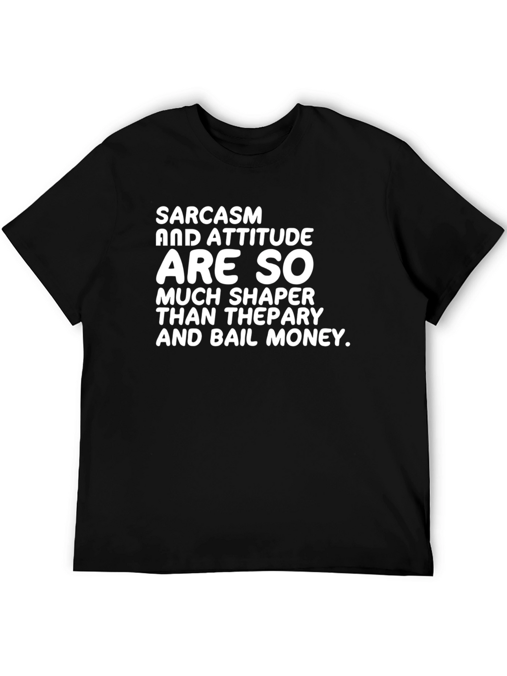 Sarcasm & Attitude T-Shirt - Much Shaper Than Therapy!