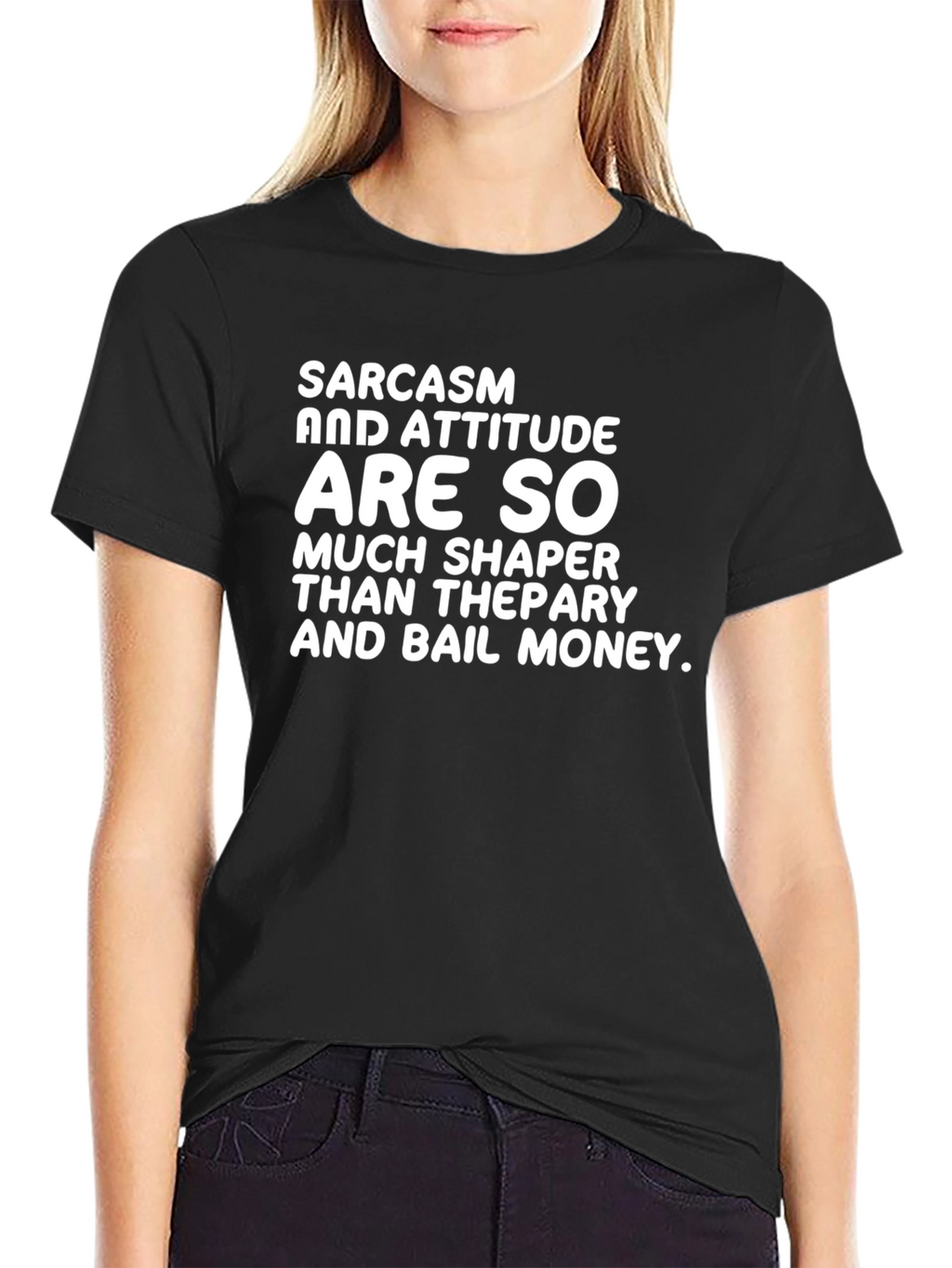 Sarcasm & Attitude T-Shirt - Much Shaper Than Therapy!