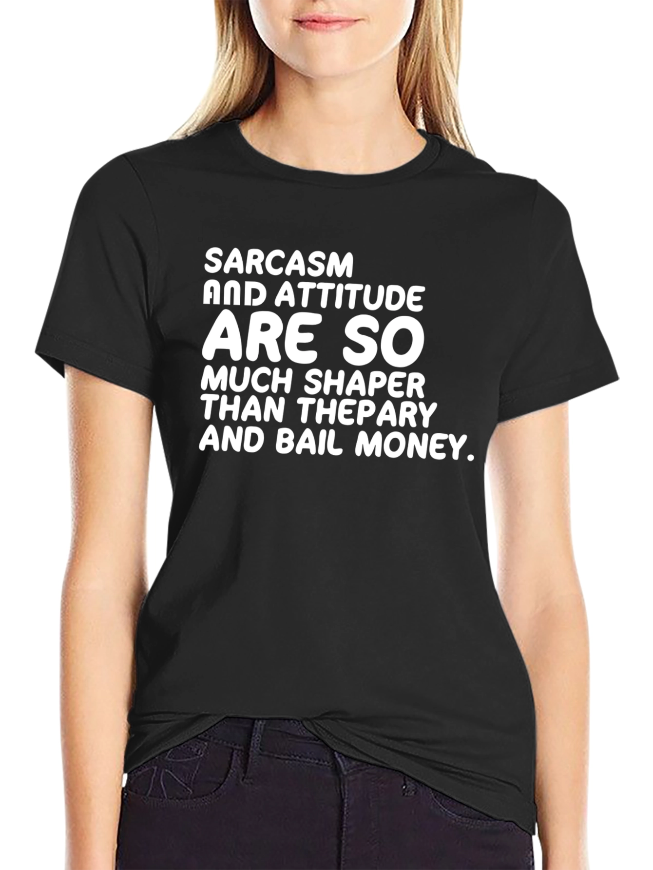 Sarcasm & Attitude T-Shirt - Much Shaper Than Therapy!