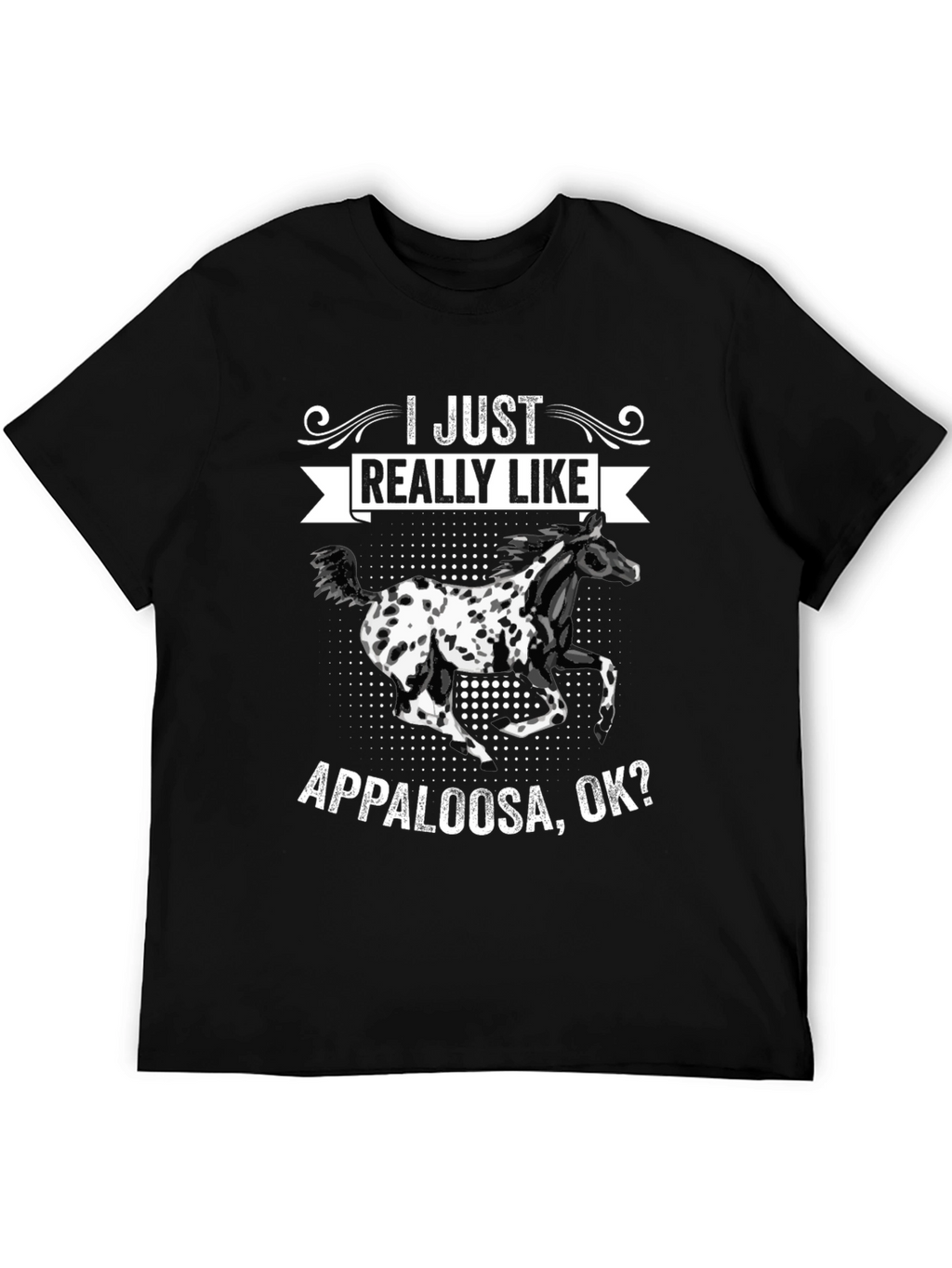 Appaloosa Horse T-Shirt - I Just Really Like