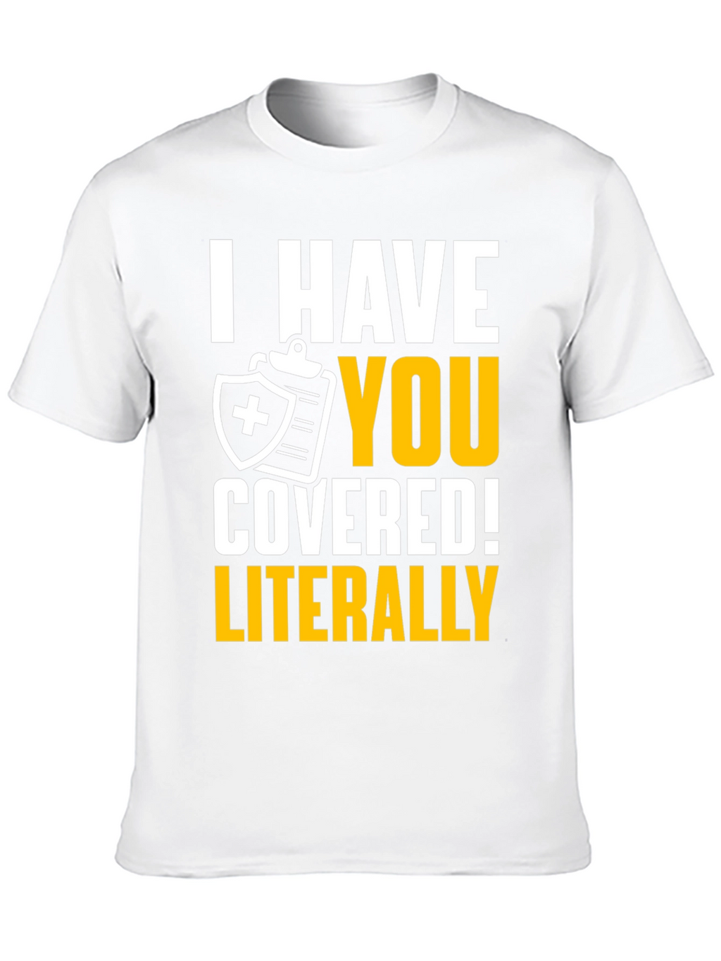 I Have You Covered! Funny Insurance T-Shirt