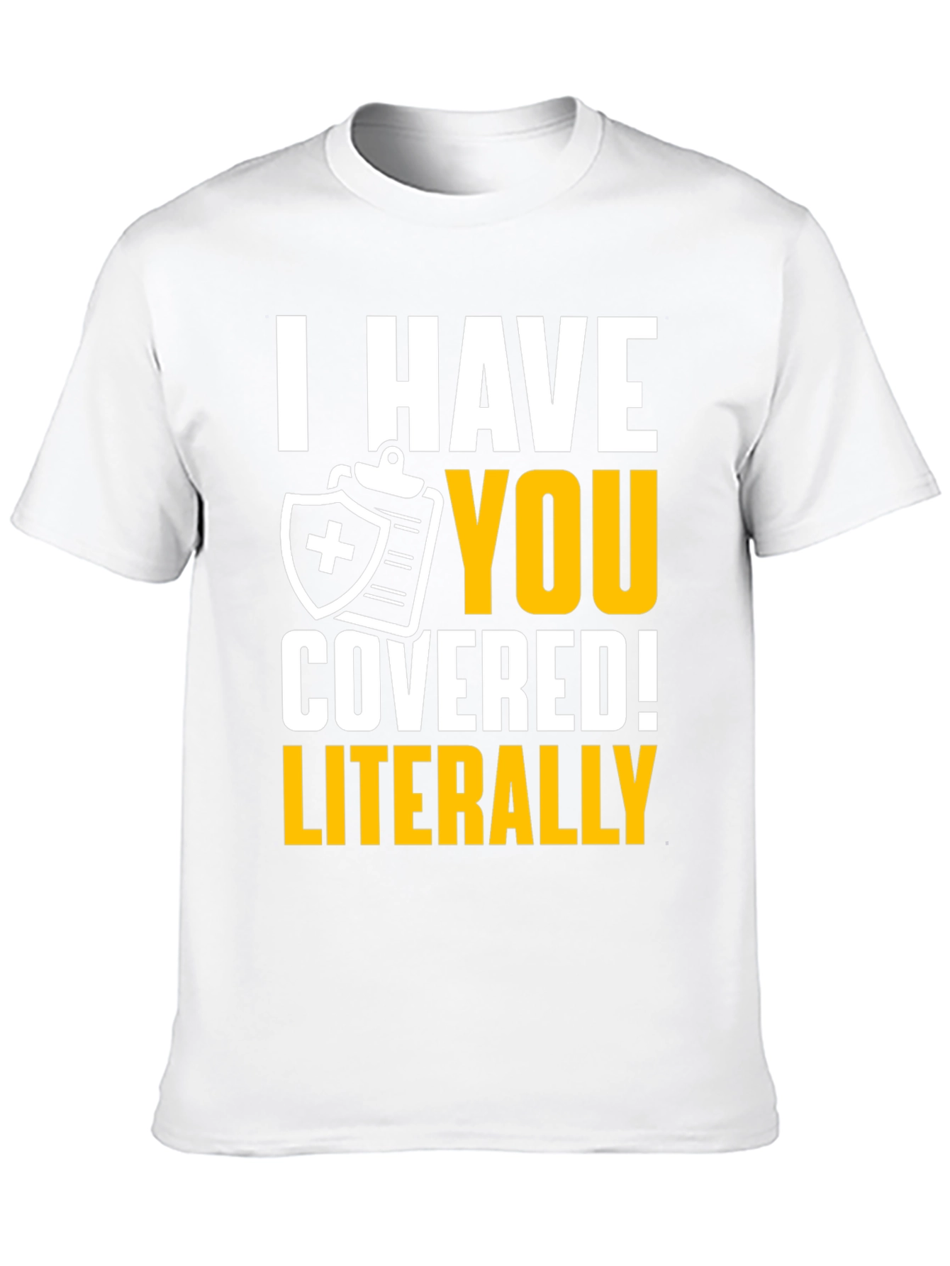 I Have You Covered! Funny Insurance T-Shirt
