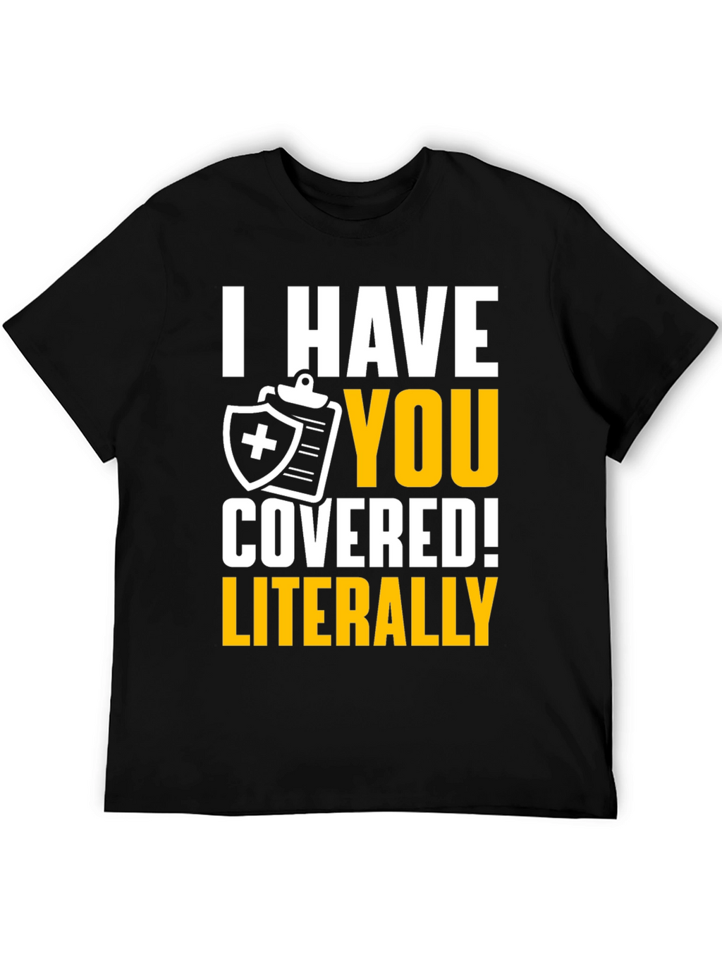 I Have You Covered! Funny Insurance T-Shirt