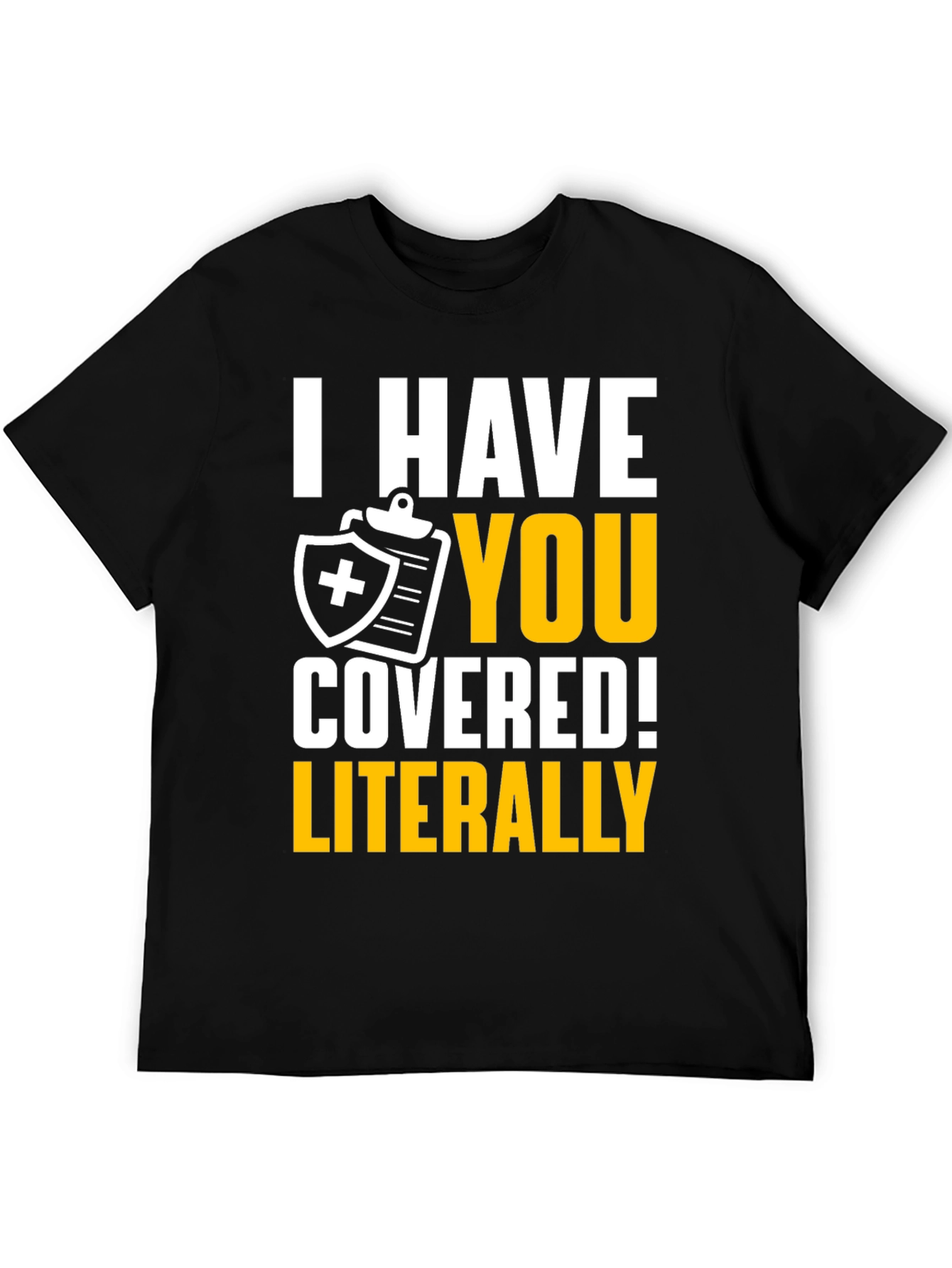 I Have You Covered! Funny Insurance T-Shirt