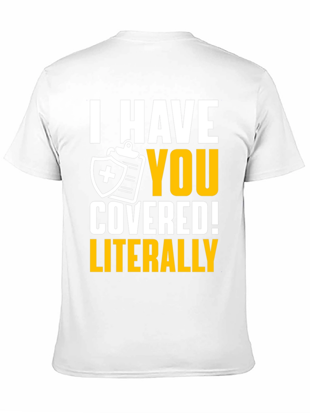 I Have You Covered! Funny Insurance T-Shirt