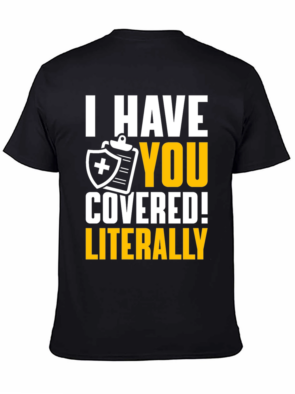 I Have You Covered! Funny Insurance T-Shirt