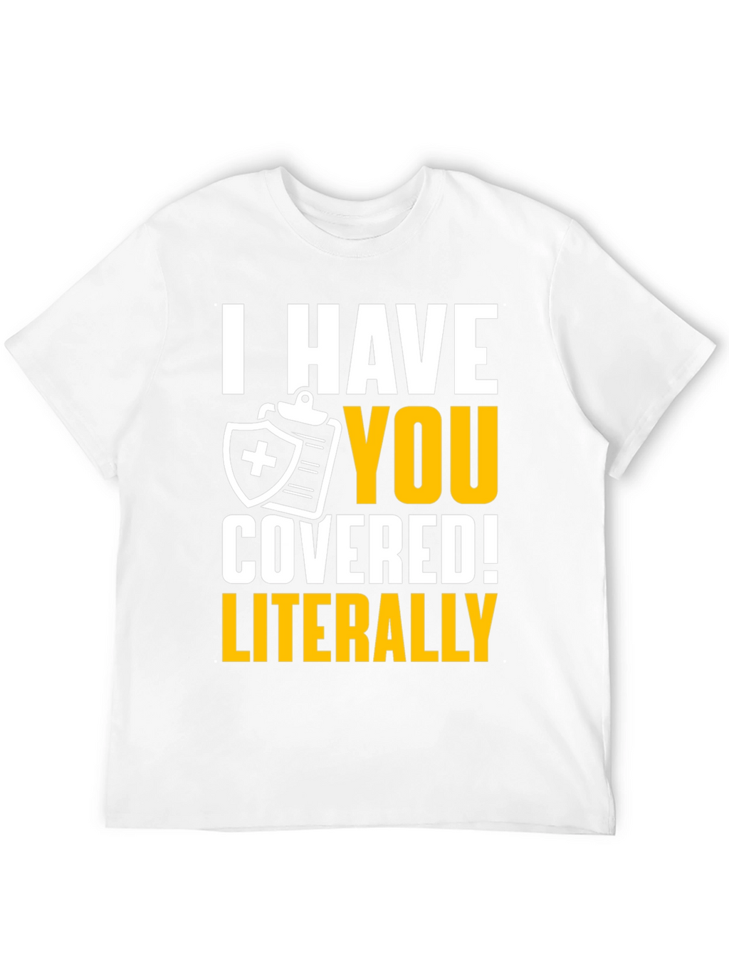 I Have You Covered! Funny Insurance T-Shirt