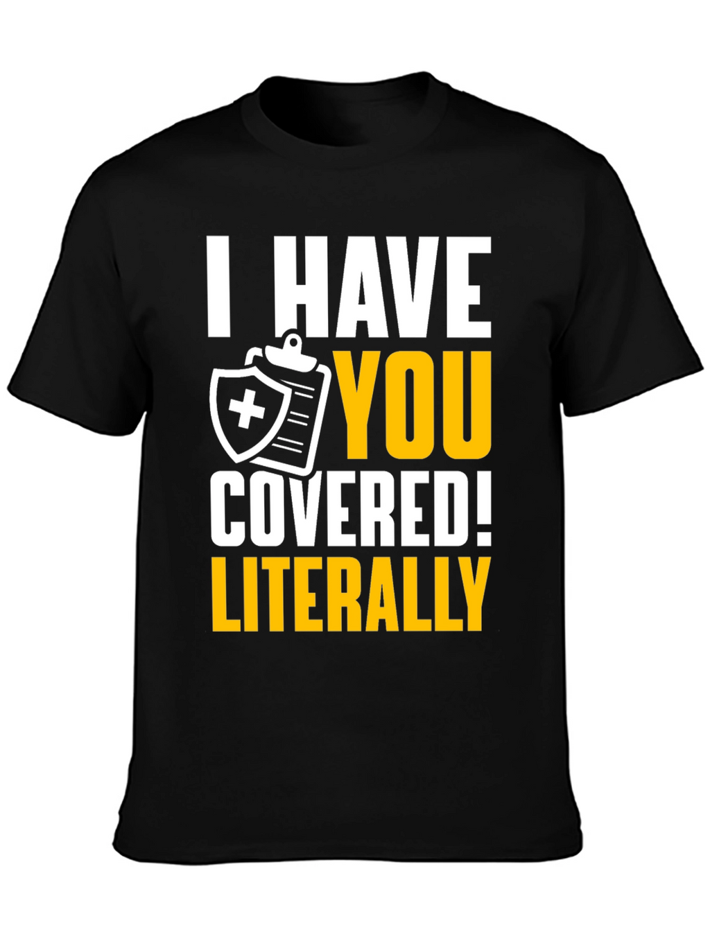 I Have You Covered! Funny Insurance T-Shirt