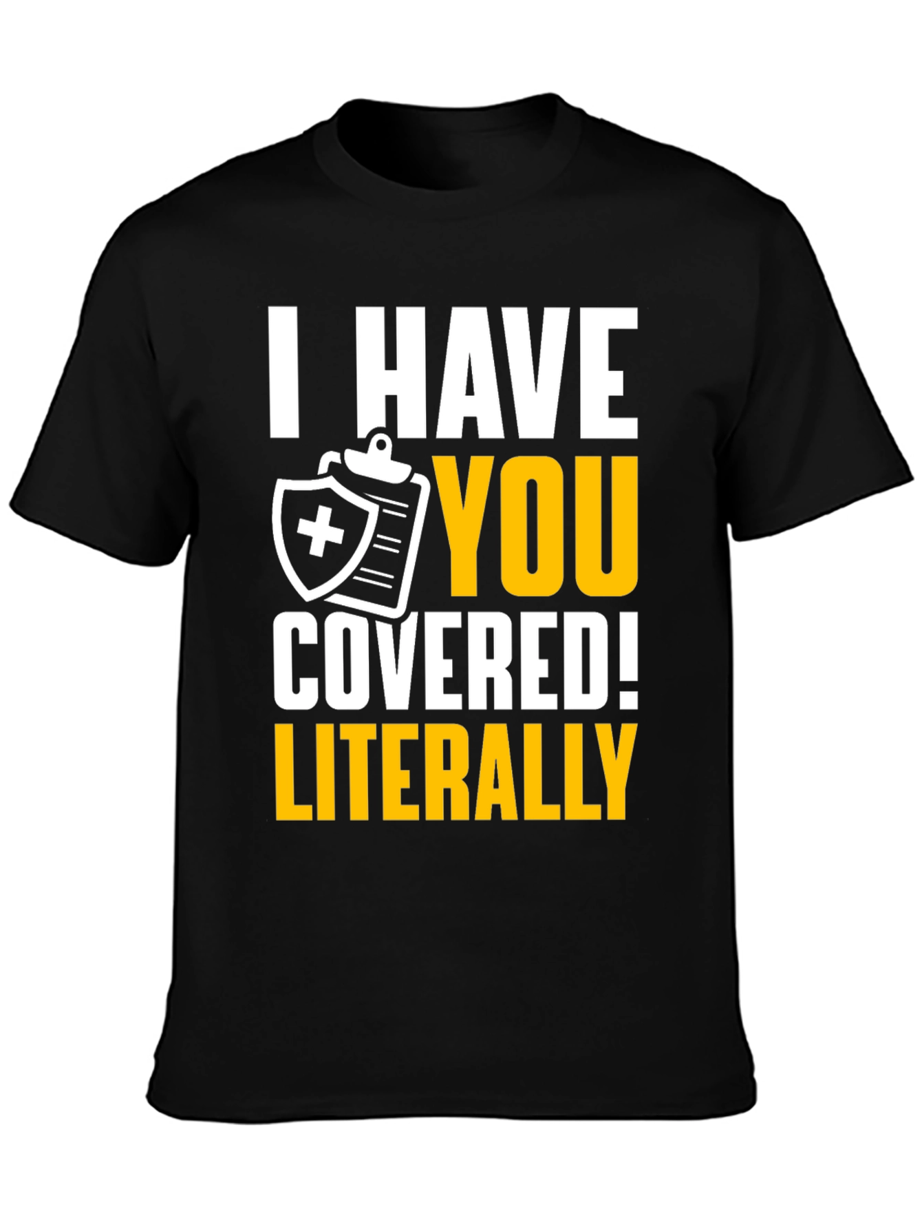 I Have You Covered! Funny Insurance T-Shirt