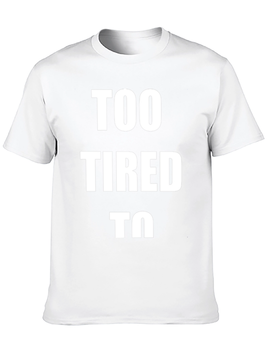 Too Tired To - Graphic T-Shirt