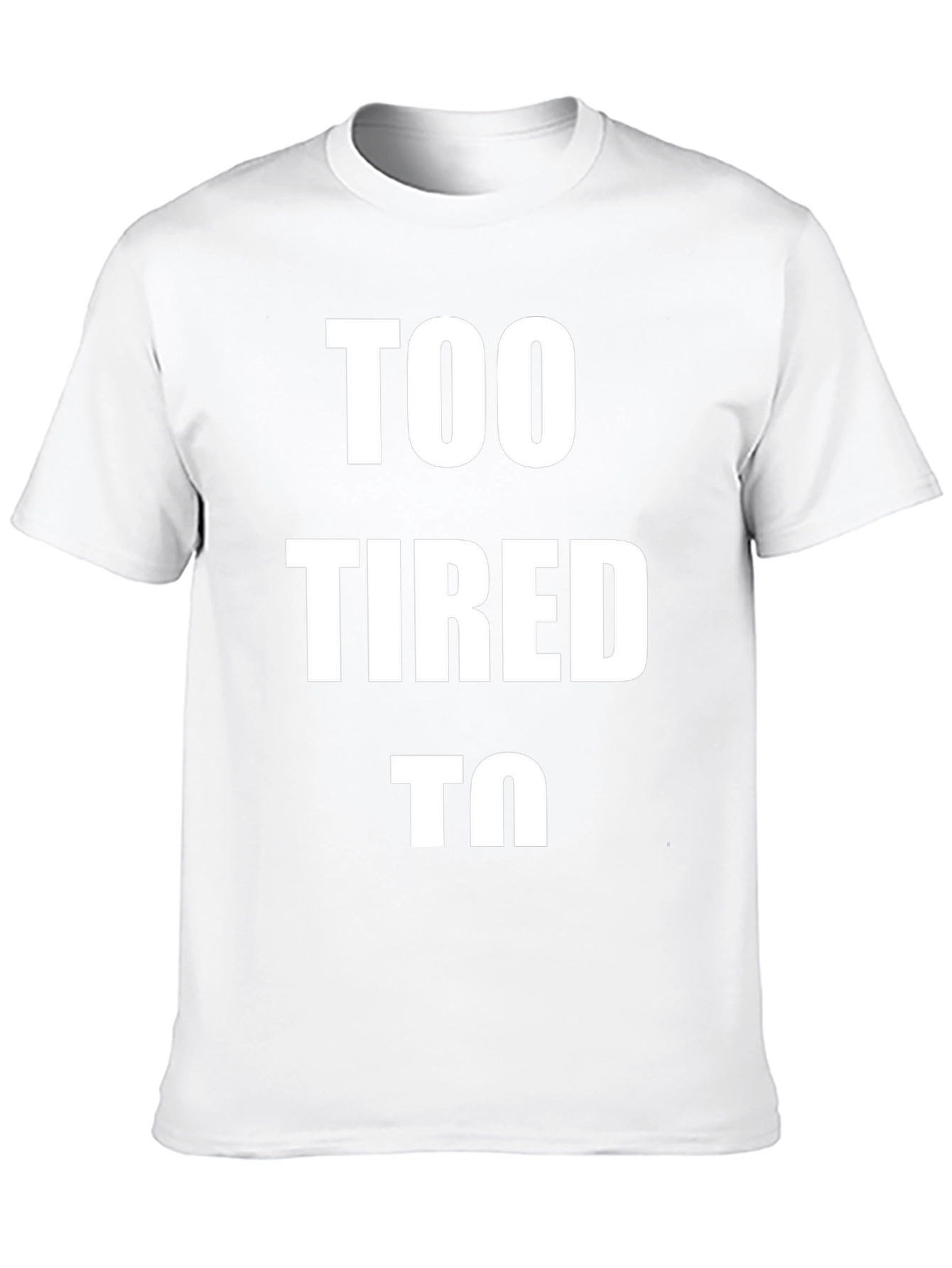Too Tired To - Graphic T-Shirt
