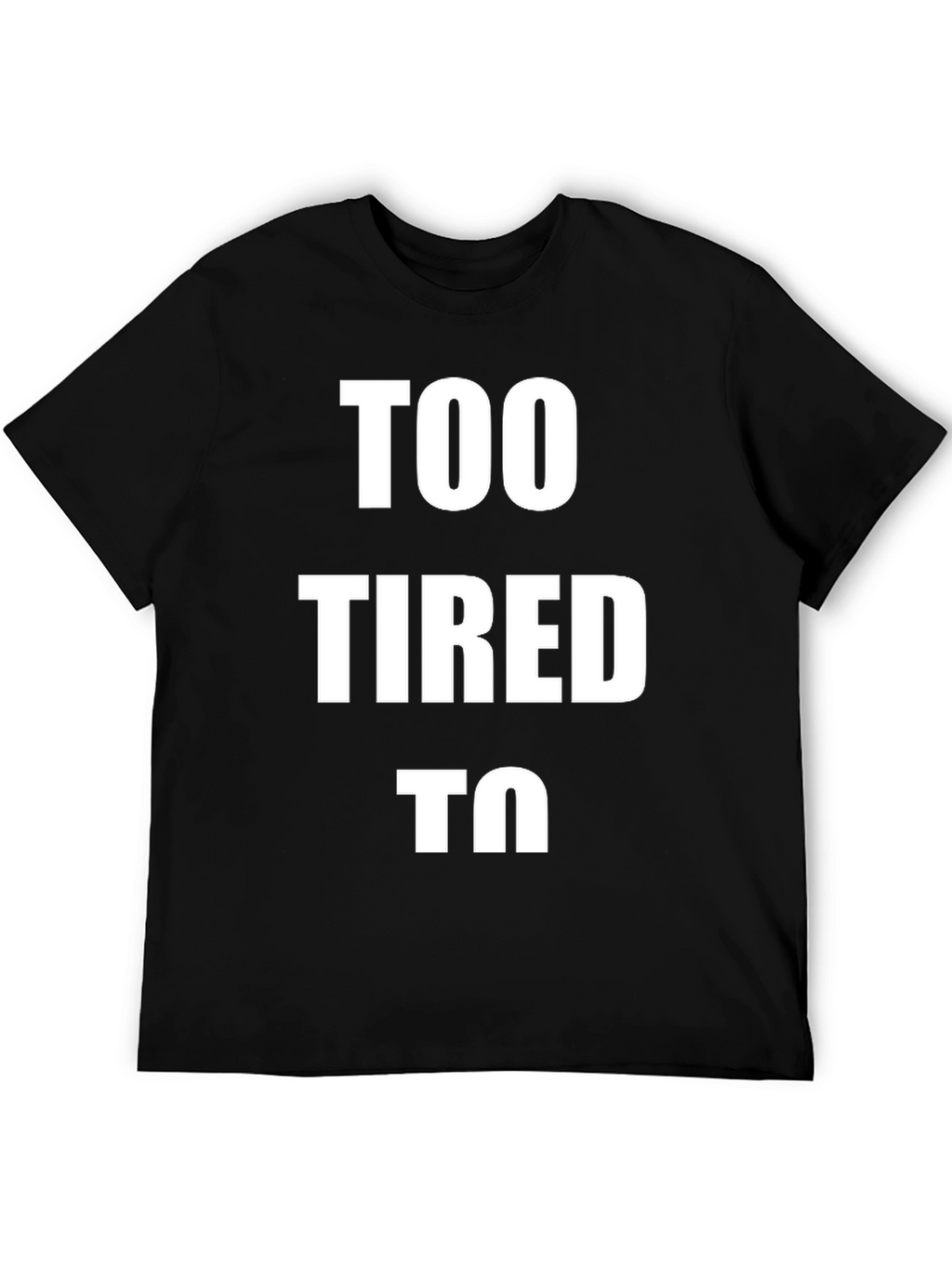 Too Tired To - Graphic T-Shirt